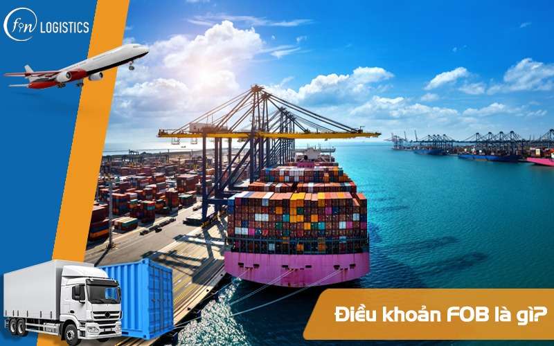 FOB là gì? Những điều quan trọng mà doanh nghiệp cần hiểu rõ về FOB Incoterms 5 FOB là gì?
