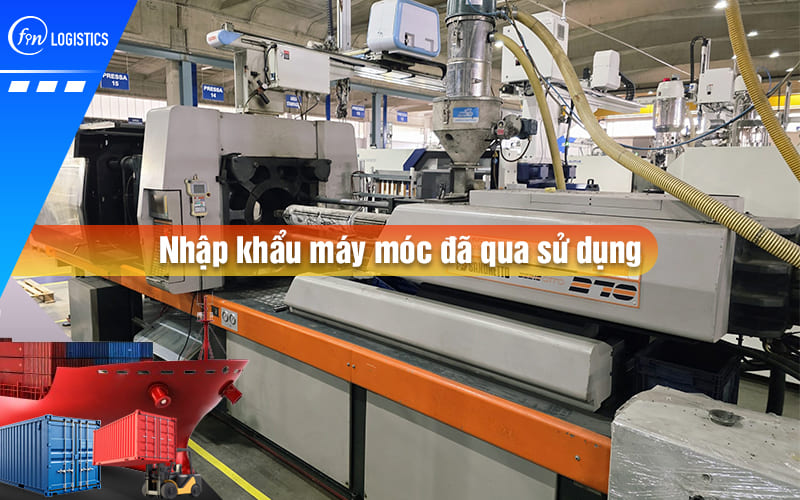 Hướng dẫn quy trình, thủ tục nhập khẩu máy móc đã qua sử dụng về Việt Nam
