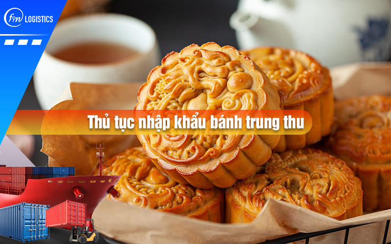 Những nội dung quan trọng nhất khi tiến hành thủ tục nhập khẩu bánh trung thu