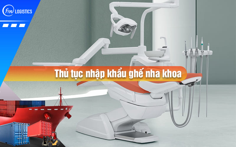 Tìm hiểu những Chính sách pháp lý liên quan đến thủ tục nhập khẩu ghế nha khoa