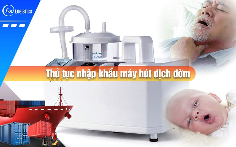 Tất tần tật quy trình các bước thủ tục nhập khẩu máy hút dịch đờm dùng trong y tế