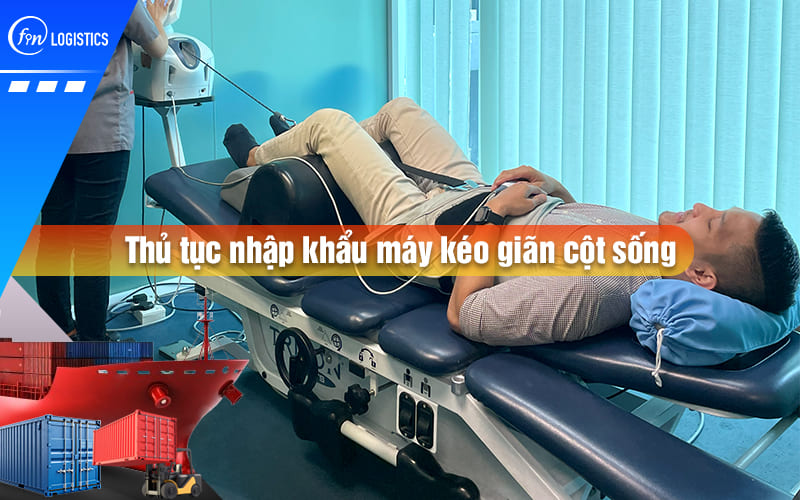 Các bước xử lý thủ tục nhập khẩu máy kéo giãn cột sống lưng tự động chính hãng