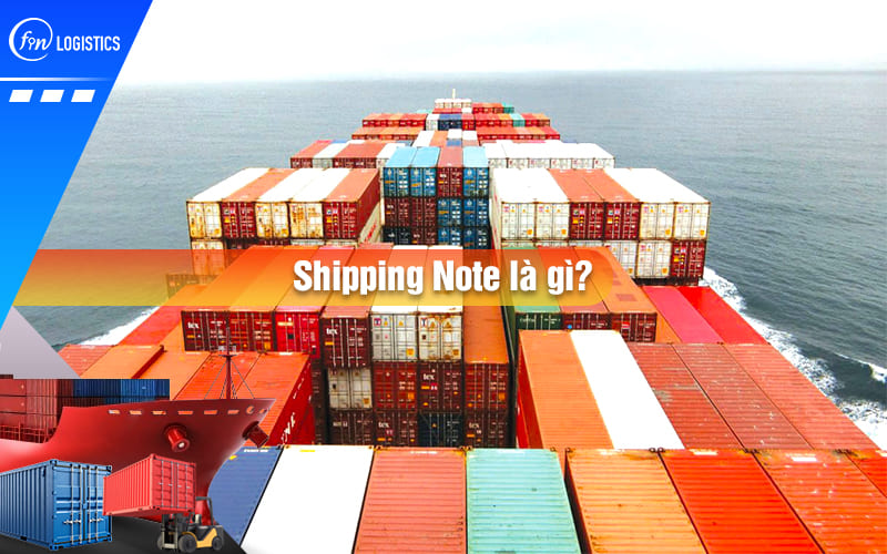 Shipping Note là gì? Vai trò và nội dung của Shipping Note trong vận tải đường biển