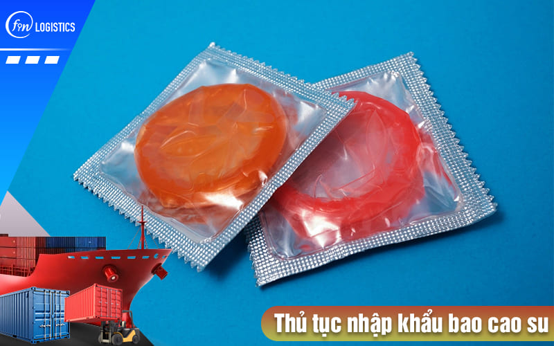 Thu-tuc-nhap-khau-bao-cao-su