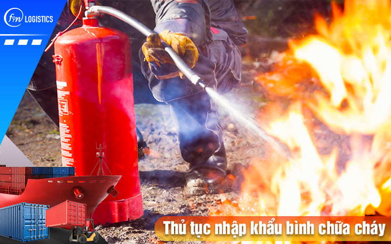 Tất tần tật những điều cần biết về thủ tục nhập khẩu bình chữa cháy (bình cứu hỏa) 7 Thu-tuc-nhap-khau-binh-chua-chay