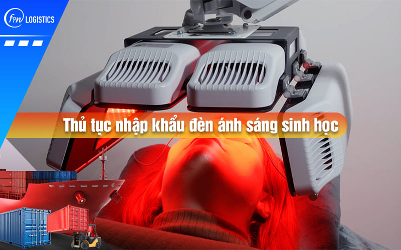Hướng dẫn triển khai quy trình các bước thủ tục nhập khẩu đèn ánh sáng sinh học