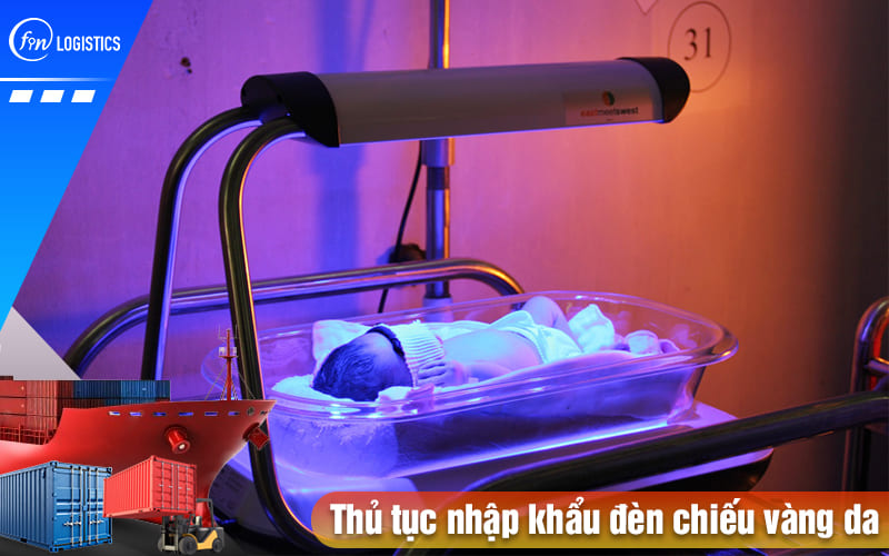 Các bước làm thủ tục nhập khẩu đèn chiếu vàng da dành cho trẻ sơ sinh từ A - Z 6 Thu-tuc-nhap-khau-den-chieu-vang-da