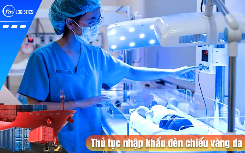 Các bước làm thủ tục nhập khẩu đèn chiếu vàng da dành cho trẻ sơ sinh từ A - Z 9 Thu-tuc-nhap-khau-den-chieu-vang-da