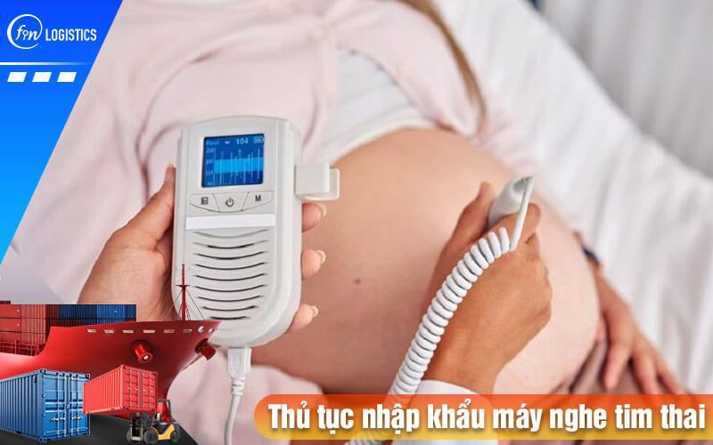 Tất tần tật các bước thực hiện thủ tục nhập khẩu máy nghe tim thai theo dõi định kỳ 6 Thu-tuc-nhap-khau-may-nghe-tim-thai
