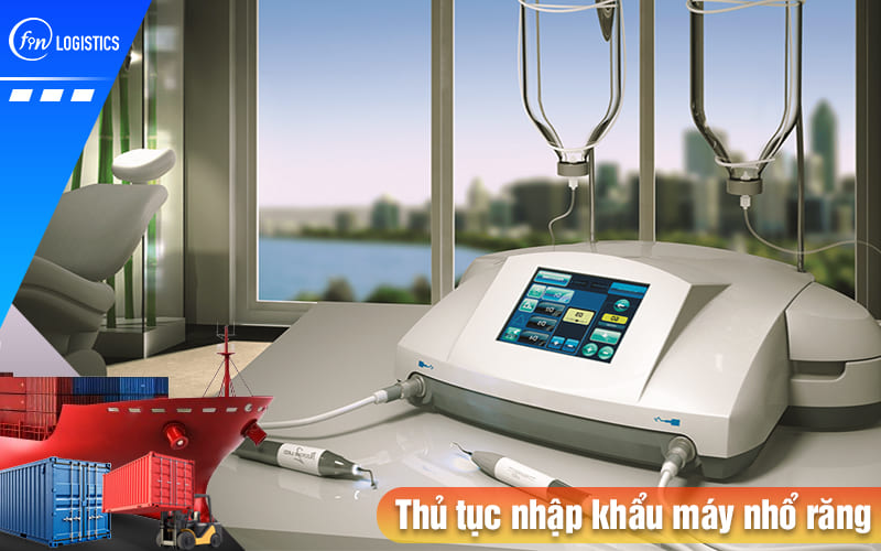 Hướng dẫn tiến hành thủ tục nhập khẩu máy nhổ răng dùng trong lĩnh vực nha khoa 6 Thu-tuc-nhap-khau-may-nho-rang