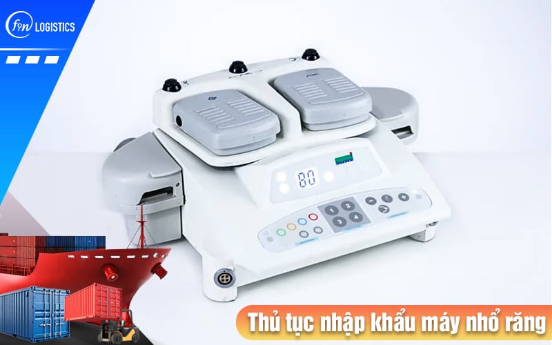 Hướng dẫn tiến hành thủ tục nhập khẩu máy nhổ răng dùng trong lĩnh vực nha khoa 7 Thu-tuc-nhap-khau-may-nho-rang