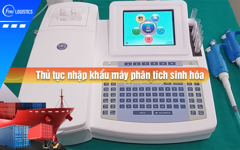 Chi tiết các bước thủ tục nhập khẩu máy phân tích sinh hóa dùng trong ngành y tế