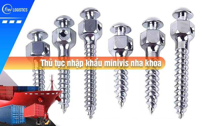 Thủ tục nhập khẩu minivis nha khoa cần phải lưu ý những quy định pháp luật nào?