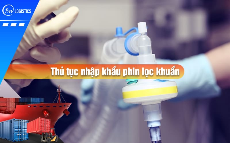 Thủ tục nhập khẩu phin lọc khuẩn sử dụng trong lĩnh vực y tế gồm những bước nào?