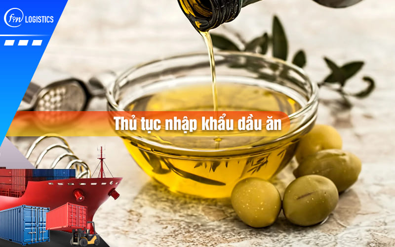 Hướng dẫn chi tiết các bước thủ tục nhập khẩu dầu ăn, dầu thực vật qua Hải Quan