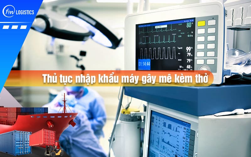 Quá trình xử lý thủ tục nhập khẩu máy gây mê kèm thở sử dụng trong lĩnh vực y tế