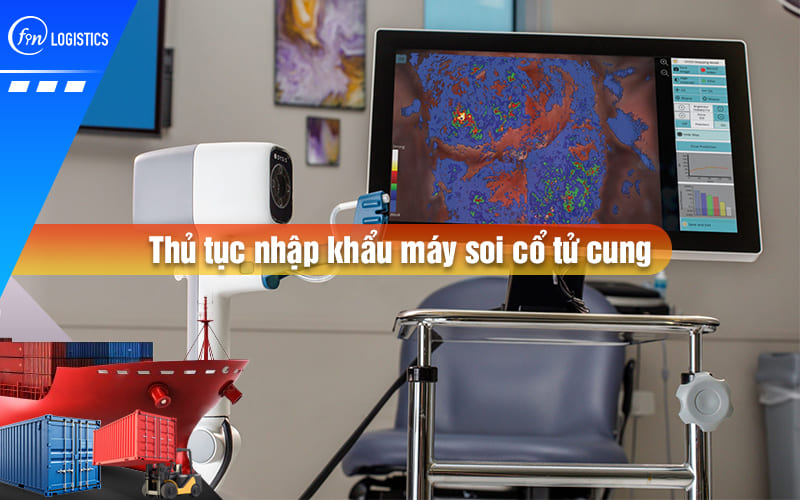 Những Chính sách pháp lý quan trọng khi làm thủ tục nhập khẩu máy soi cổ tử cung