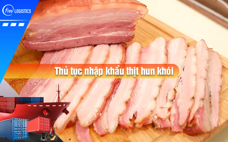 Những lưu ý khi thực hiện thủ tục nhập khẩu thịt hun khói chính ngạch mới nhất