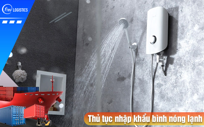 Hướng dẫn chi tiết từng bước thực hiện thủ tục nhập khẩu bình nóng lạnh các loại 11 Thu-tuc-nhap-khau-binh-nong-lanh