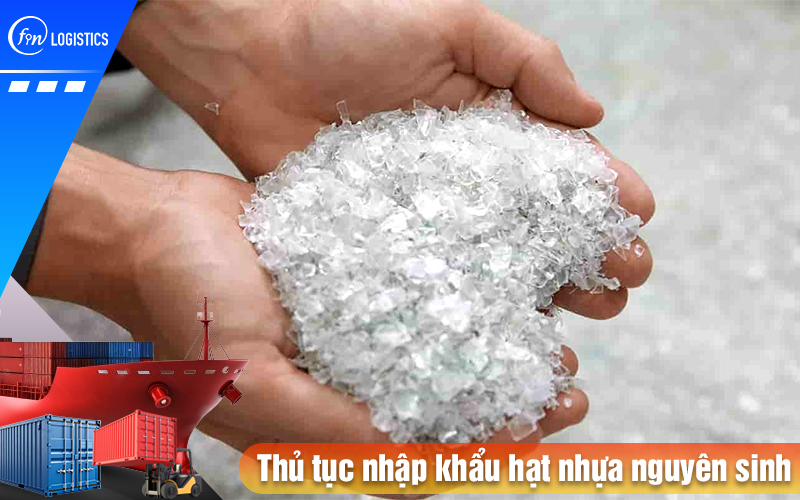 Tìm hiểu cụ thể từng bước xử lý thủ tục nhập khẩu hạt nhựa nguyên sinh mới nhất 8 Thu-tuc-nhap-khau-hat-nhua-nguyen-sinh