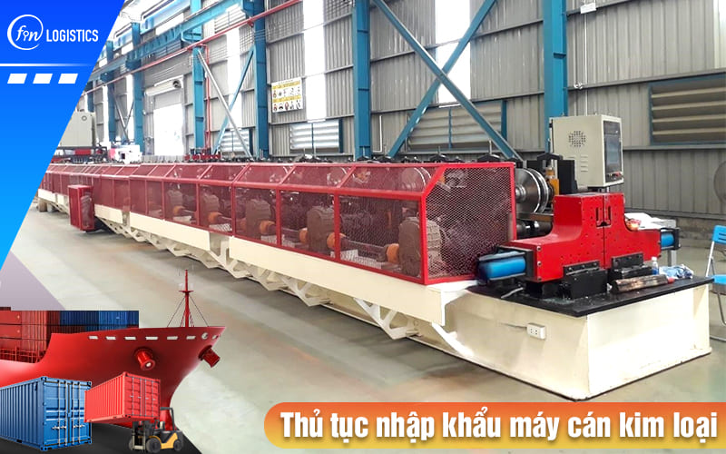 Doanh nghiệp cần lưu ý những gì khi tiến hành thủ tục nhập khẩu máy cán kim loại? 10 Thu-tuc-nhap-khau-may-can-kim-loai