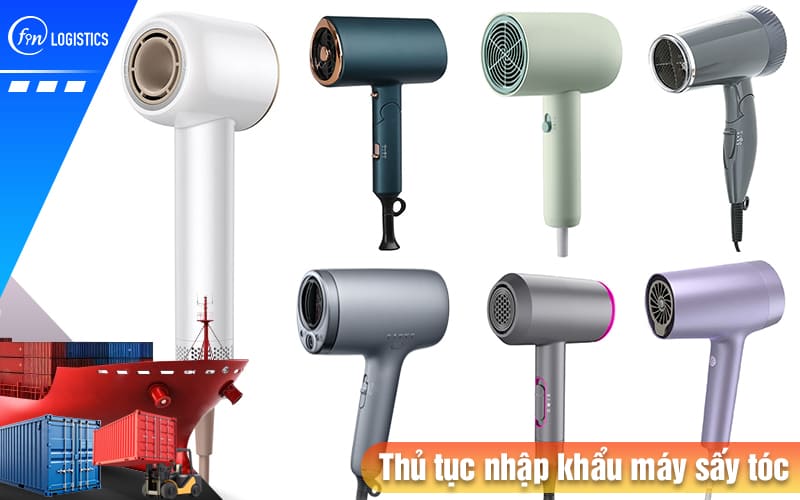 Thủ tục nhập khẩu máy sấy tóc các loại theo quy định pháp lý mới nhất như thế nào? 10 Thu-tuc-nhap-khau-may-say-toc