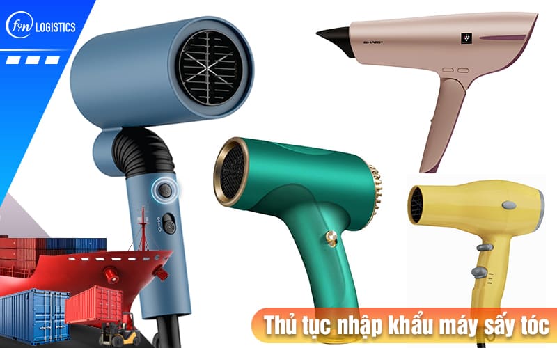 Thủ tục nhập khẩu máy sấy tóc các loại theo quy định pháp lý mới nhất như thế nào? 11 Thu-tuc-nhap-khau-may-say-toc