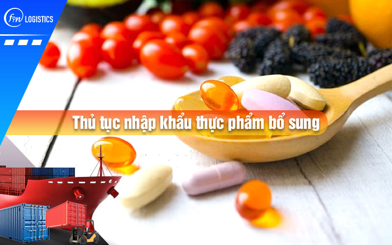 Chi tiết quy trình làm thủ tục nhập khẩu thực phẩm bổ sung nhằm bảo vệ sức khoẻ