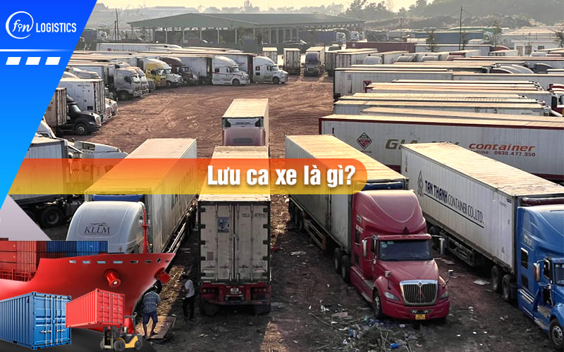 Lưu ca xe là gì? Tìm hiểu chi tiết phí lưu ca xe trong ngành vận tải hàng hóa nội địa