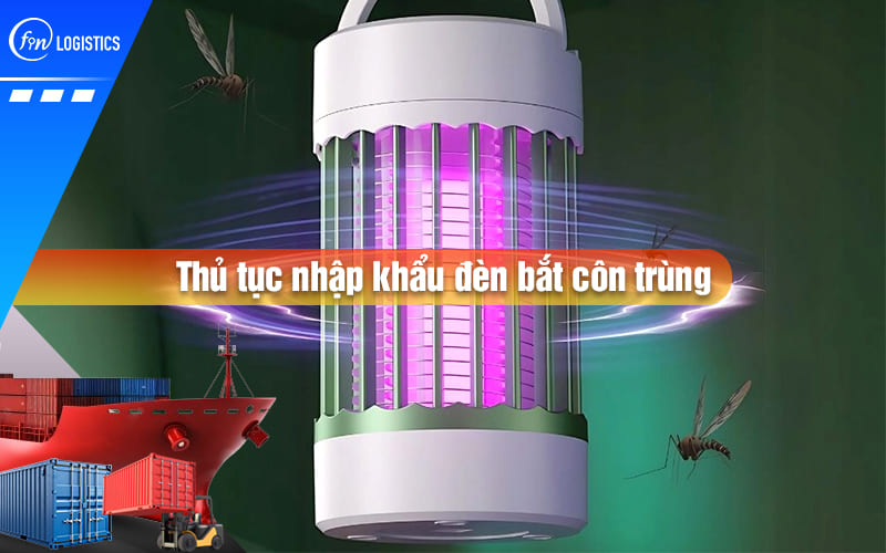 Hướng dẫn từng bước thực hiện thủ tục nhập khẩu đèn bắt côn trùng, bắt muỗi
