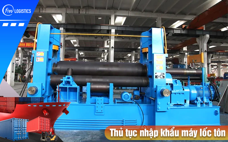 Tất tần tật quy trình làm thủ tục nhập khẩu máy lốc tôn mới 100% và đã qua sử dụng 9 Thu-tuc-nhap-khau-may-loc-ton