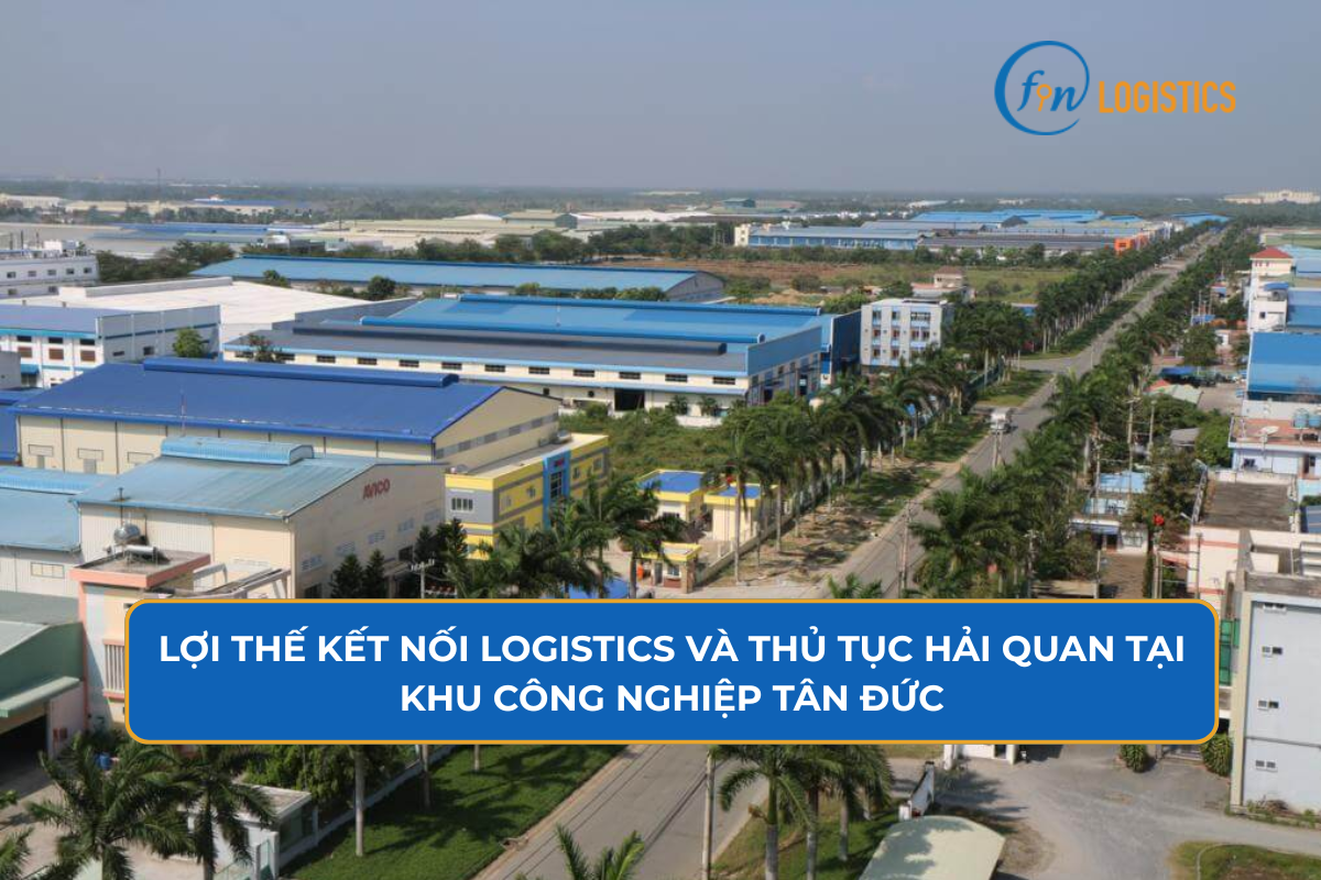 Lợi thế kết nối logistics và thủ tục hải quan tại khu công nghiệp Tân Đức