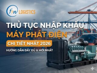 thu tuc nhap khau may phat dien Finlogistics https://www.finlogistics.vn