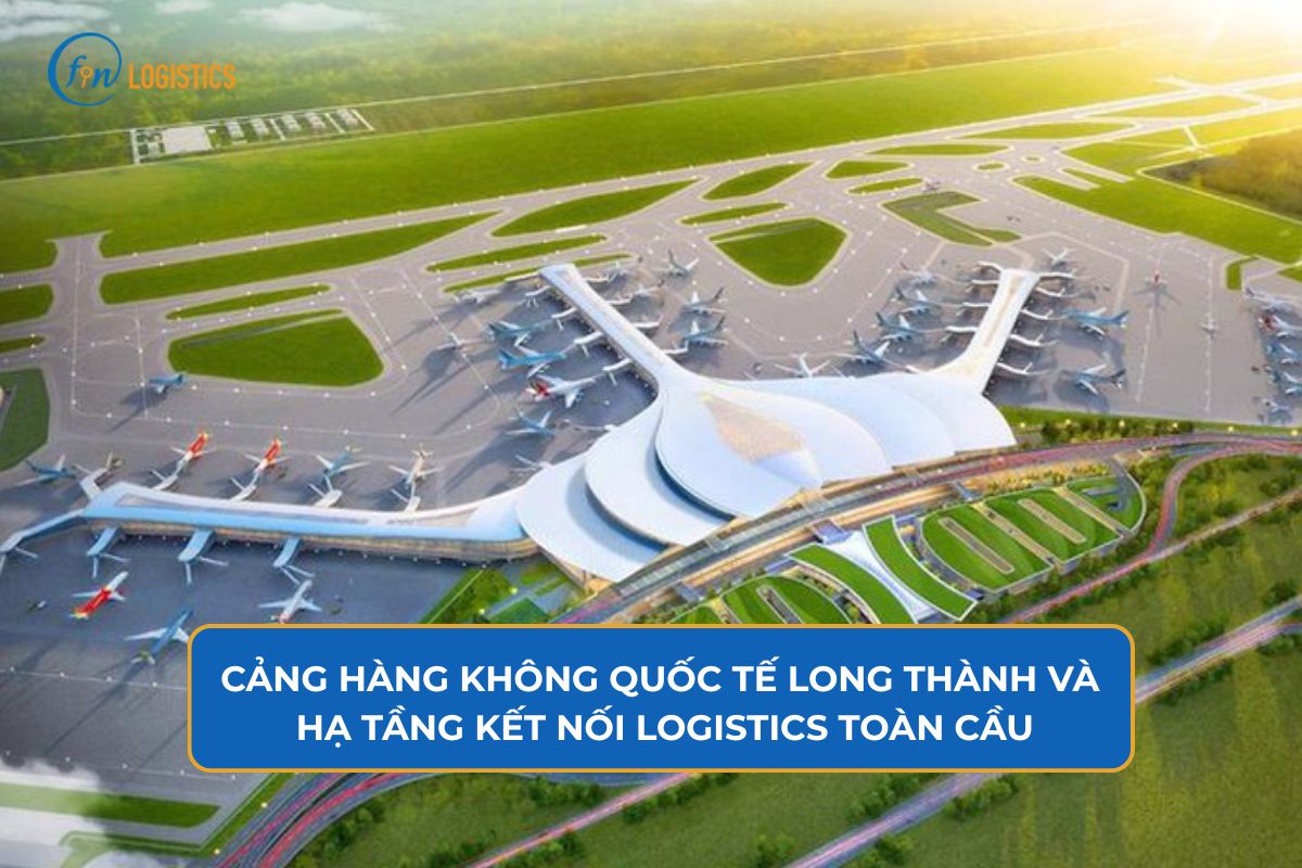 Cảng hàng không quốc tế Long Thành và hạ tầng kết nối Logistics toàn cầu