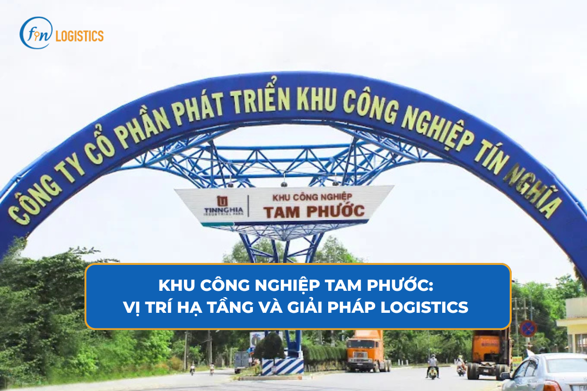 Khu công nghiệp tam phước: Vị trí hạ tầng và giải pháp Logistics